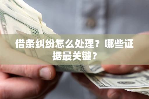 北京借条纠纷怎么处理？哪些证据最关键？