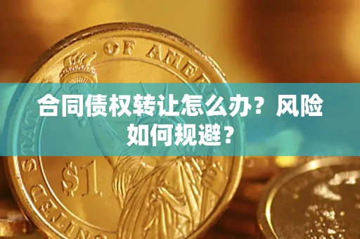 北京合同债权转让怎么办？风险如何规避？