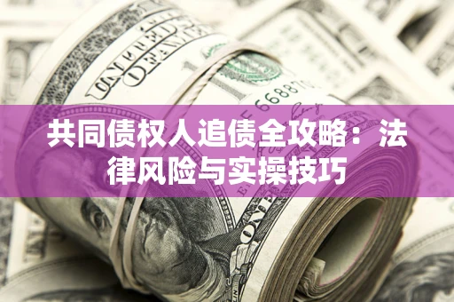 北京共同债权人追债全攻略：法律风险与实操技巧