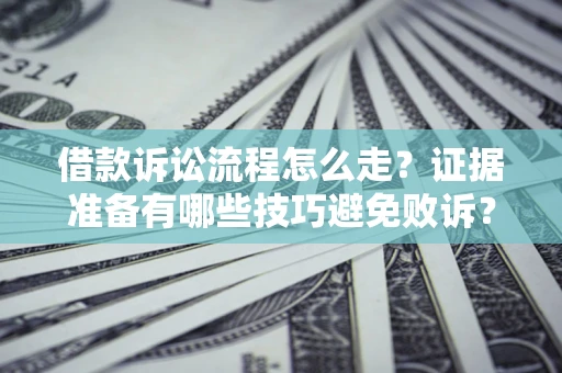 北京借款诉讼流程怎么走？证据准备有哪些技巧避免败诉？