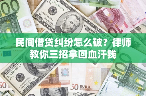 北京民间借贷纠纷怎么破？律师教你三招拿回血汗钱
