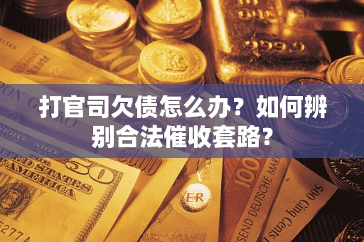 北京打官司欠债怎么办？如何辨别合法催收套路？