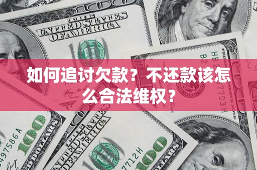 北京如何追讨欠款？不还款该怎么合法维权？