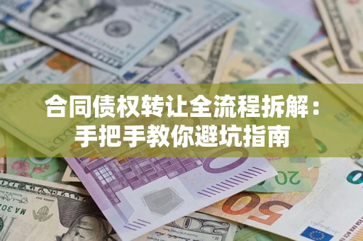 北京合同债权转让全流程拆解：手把手教你避坑指南