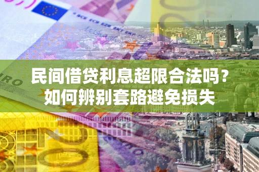 北京民间借贷利息超限合法吗？如何辨别套路避免损失