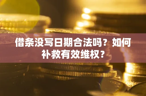 北京借条没写日期合法吗？如何补救有效维权？