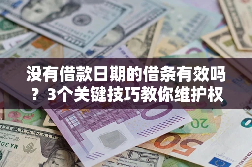 北京没有借款日期的借条有效吗？3个关键技巧教你维护权益