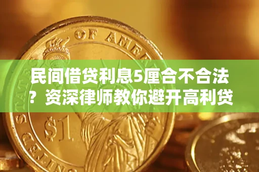 北京民间借贷利息5厘合不合法？资深律师教你避开高利贷陷阱