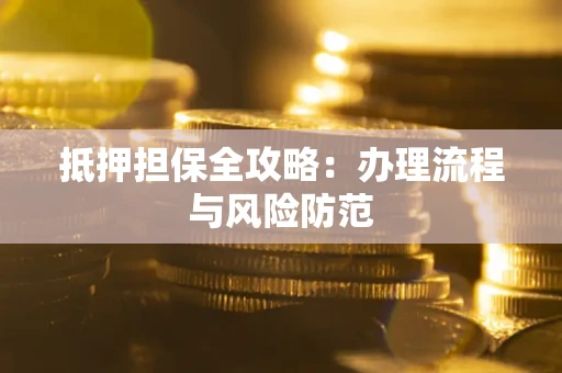 北京抵押担保全攻略：办理流程与风险防范