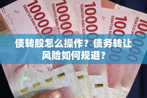 北京债转股怎么操作？债务转让风险如何规避？