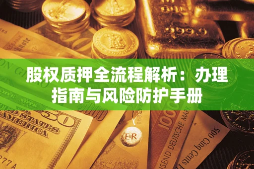北京股权质押全流程解析：办理指南与风险防护手册