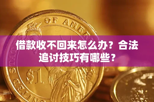 北京借款收不回来怎么办？合法追讨技巧有哪些？