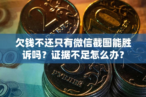 北京欠钱不还只有微信截图能胜诉吗？证据不足怎么办？