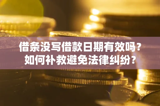 北京借条没写借款日期有效吗？如何补救避免法律纠纷？
