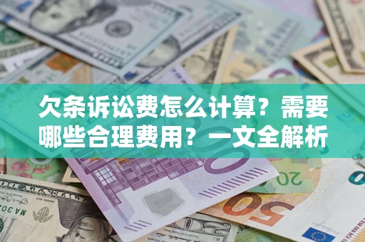 北京欠条诉讼费怎么计算？需要哪些合理费用？一文全解析