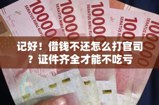 北京记好！借钱不还怎么打官司？证件齐全才能不吃亏