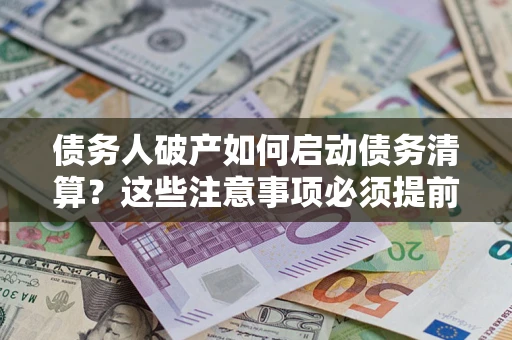北京债务人破产如何启动债务清算？这些注意事项必须提前知道