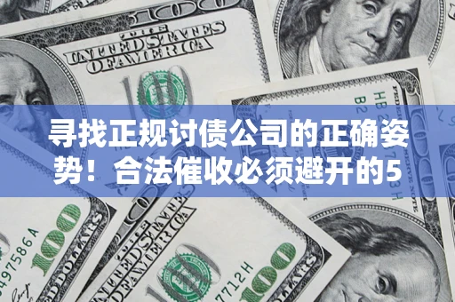 北京寻找正规讨债公司的正确姿势！合法催收必须避开的5大雷区