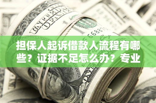 北京担保人起诉借款人流程有哪些？证据不足怎么办？专业律师解答