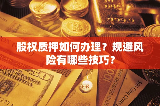 北京股权质押如何办理？规避风险有哪些技巧？