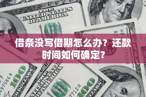 北京借条没写借期怎么办？还款时间如何确定？