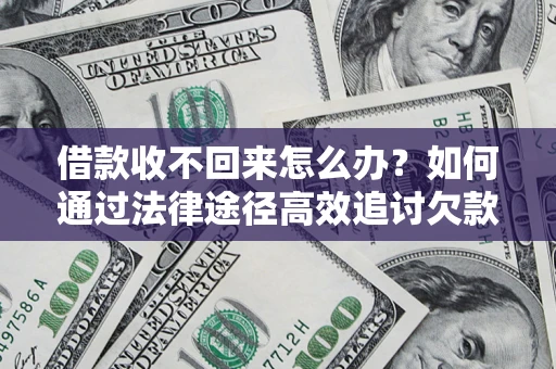 北京借款收不回来怎么办?如何通过法律途径高效追讨欠款? 北京借款收不回来怎么办?如何通过法律途径高效追讨欠款?