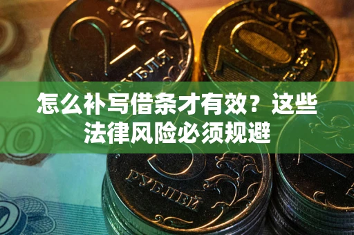北京怎么补写借条才有效？这些法律风险必须规避