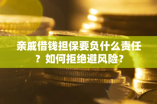 北京亲戚借钱担保要负什么责任？如何拒绝避风险？