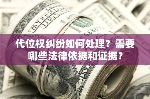 北京代位权纠纷如何处理？需要哪些法律依据和证据？