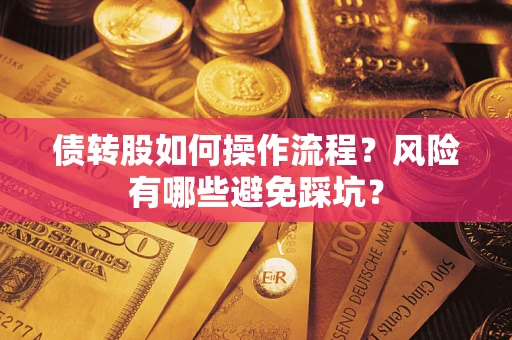 北京债转股如何操作流程?风险有哪些避免踩坑? 北京债转股如何操作流程?风险有哪些避免踩坑?