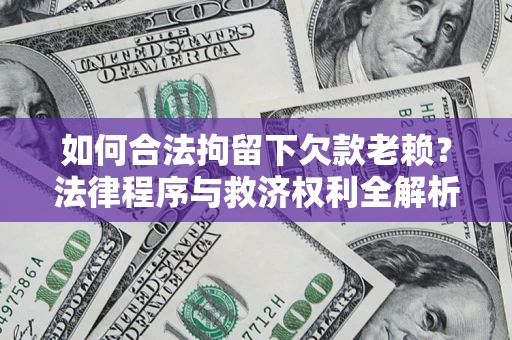 北京如何合法拘留下欠款老赖？法律程序与救济权利全解析