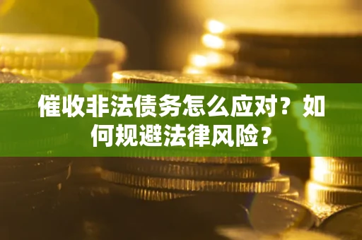 北京催收非法债务怎么应对？如何规避法律风险？