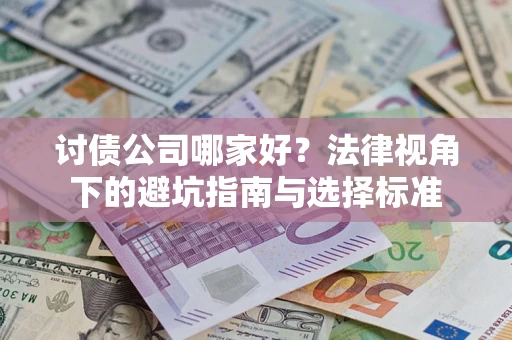 北京讨债公司哪家好？法律视角下的避坑指南与选择标准