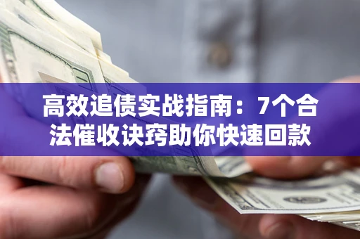 北京高效追债实战指南：7个合法催收诀窍助你快速回款