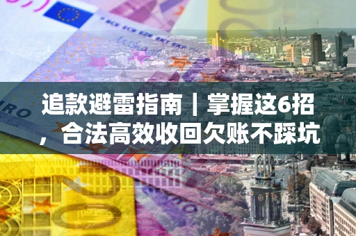 北京追款避雷指南｜掌握这6招，合法高效收回欠账不踩坑