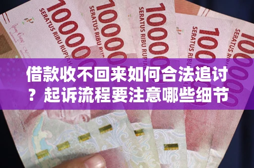 北京借款收不回来如何合法追讨？起诉流程要注意哪些细节？