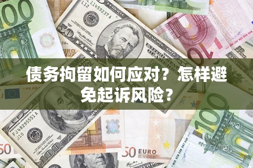 北京债务拘留如何应对？怎样避免起诉风险？