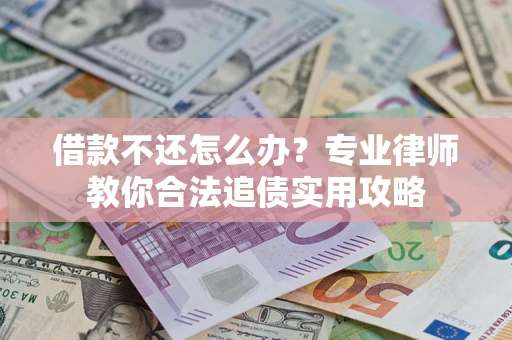 北京借款不还怎么办？专业律师教你合法追债实用攻略