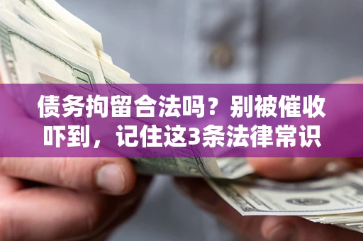 北京债务拘留合法吗?别被催收吓到,记住这3条法律常识 北京债务拘留合法吗?别被催收吓到,记住这3条法律常识