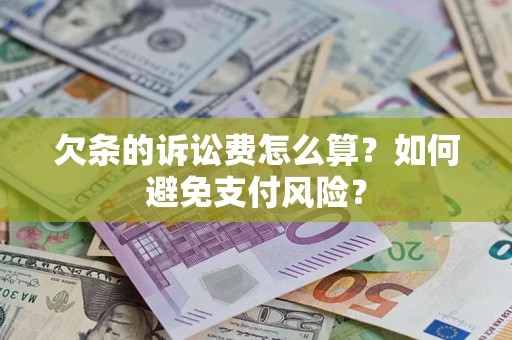 北京欠条的诉讼费怎么算？如何避免支付风险？