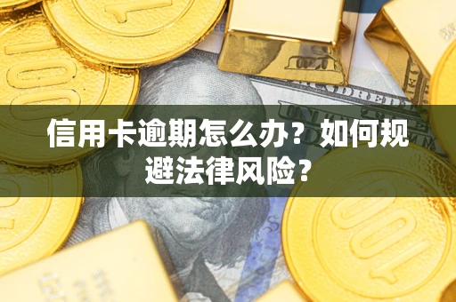 北京信用卡逾期怎么办？如何规避法律风险？