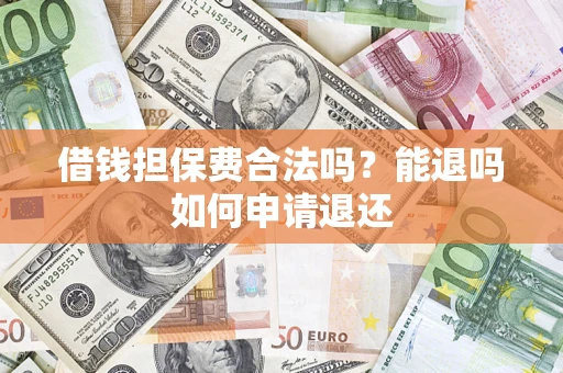 北京借钱担保费合法吗？能退吗如何申请退还