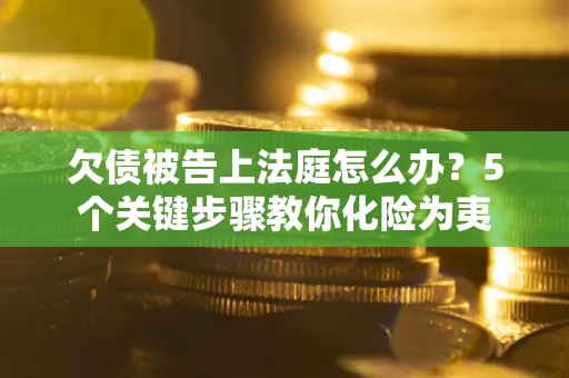 北京欠债被告上法庭怎么办？5个关键步骤教你化险为夷