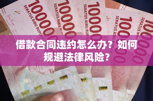 北京借款合同违约怎么办？如何规避法律风险？