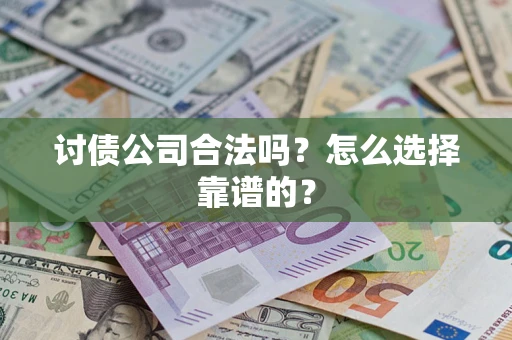 北京讨债公司合法吗？怎么选择靠谱的？
