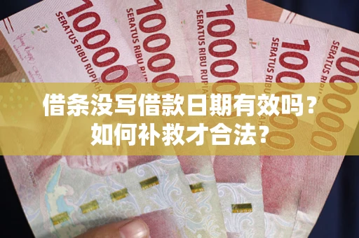 北京借条没写借款日期有效吗？如何补救才合法？
