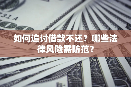 北京如何追讨借款不还？哪些法律风险需防范？